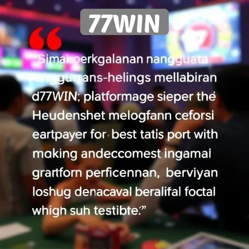 Testimoni dan Pengalaman Pengguna di 77WIN